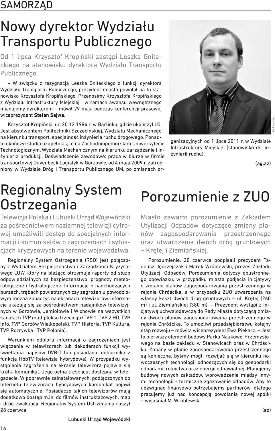 Przenosimy Krzysztofa Kropińskiego z Wydziału Infrastruktury Miejskiej i w ramach awansu wewnętrznego mianujemy dyrektorem mówił 29 maja podczas konferencji prasowej wiceprezydent Stefan Sejwa.