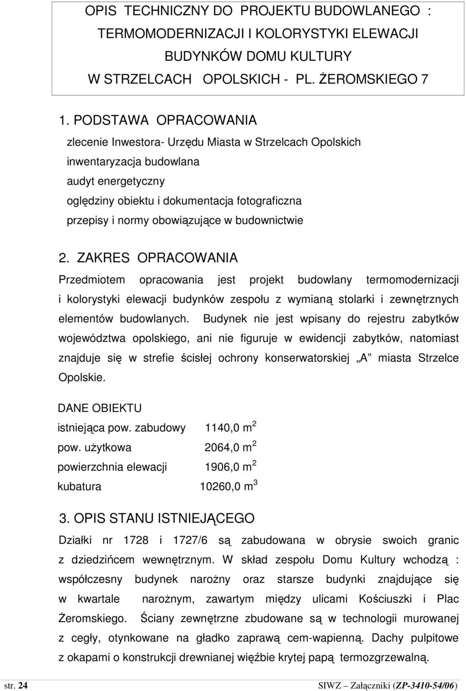 w budownictwie 2. ZAKRES OPRACOWANIA Przedmiotem opracowania jest projekt budowlany termomodernizacji i kolorystyki elewacji budynków zespołu z wymianą stolarki i zewnętrznych elementów budowlanych.