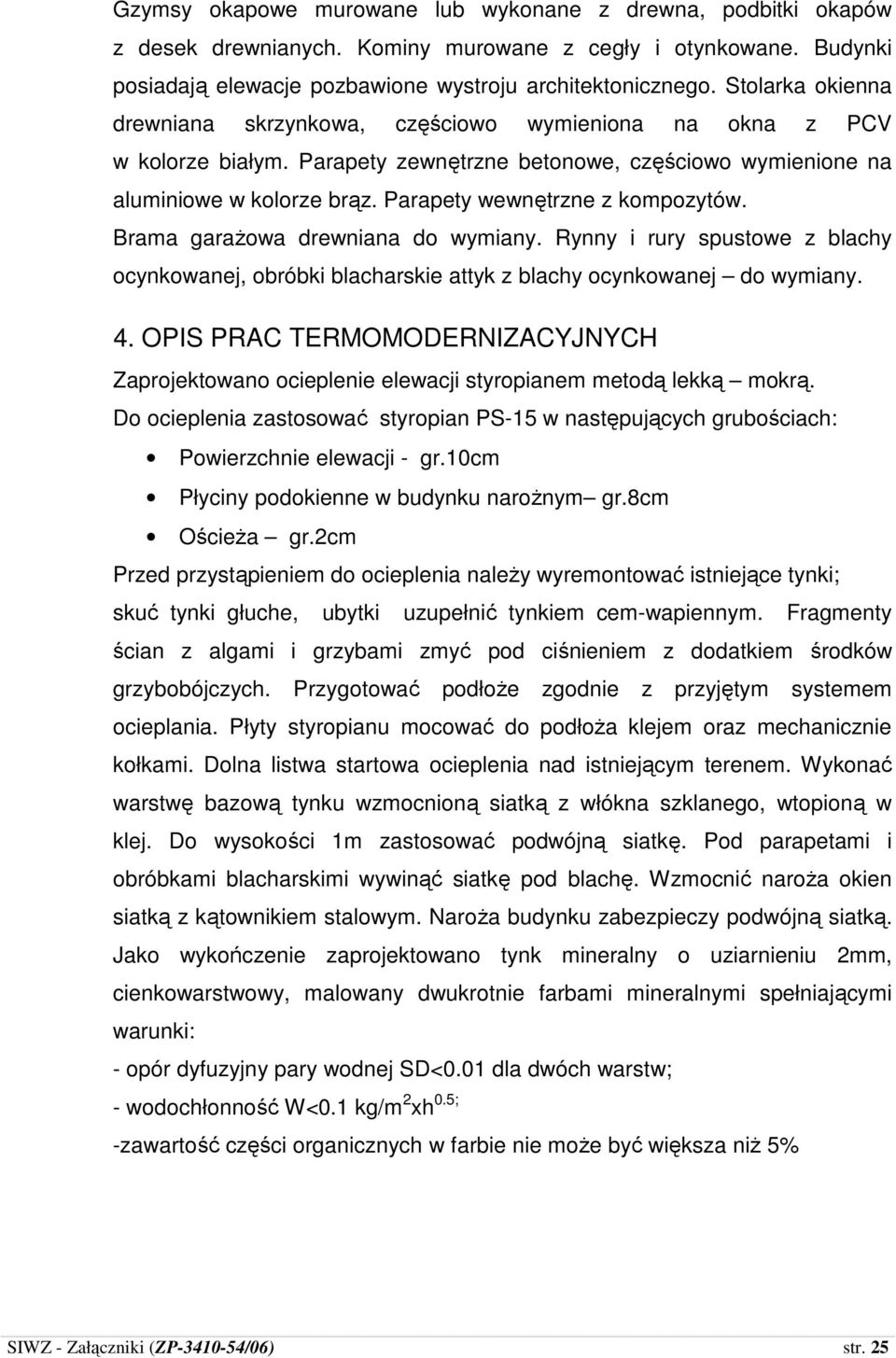 Parapety wewnętrzne z kompozytów. Brama garaŝowa drewniana do wymiany. Rynny i rury spustowe z blachy ocynkowanej, obróbki blacharskie attyk z blachy ocynkowanej do wymiany. 4.