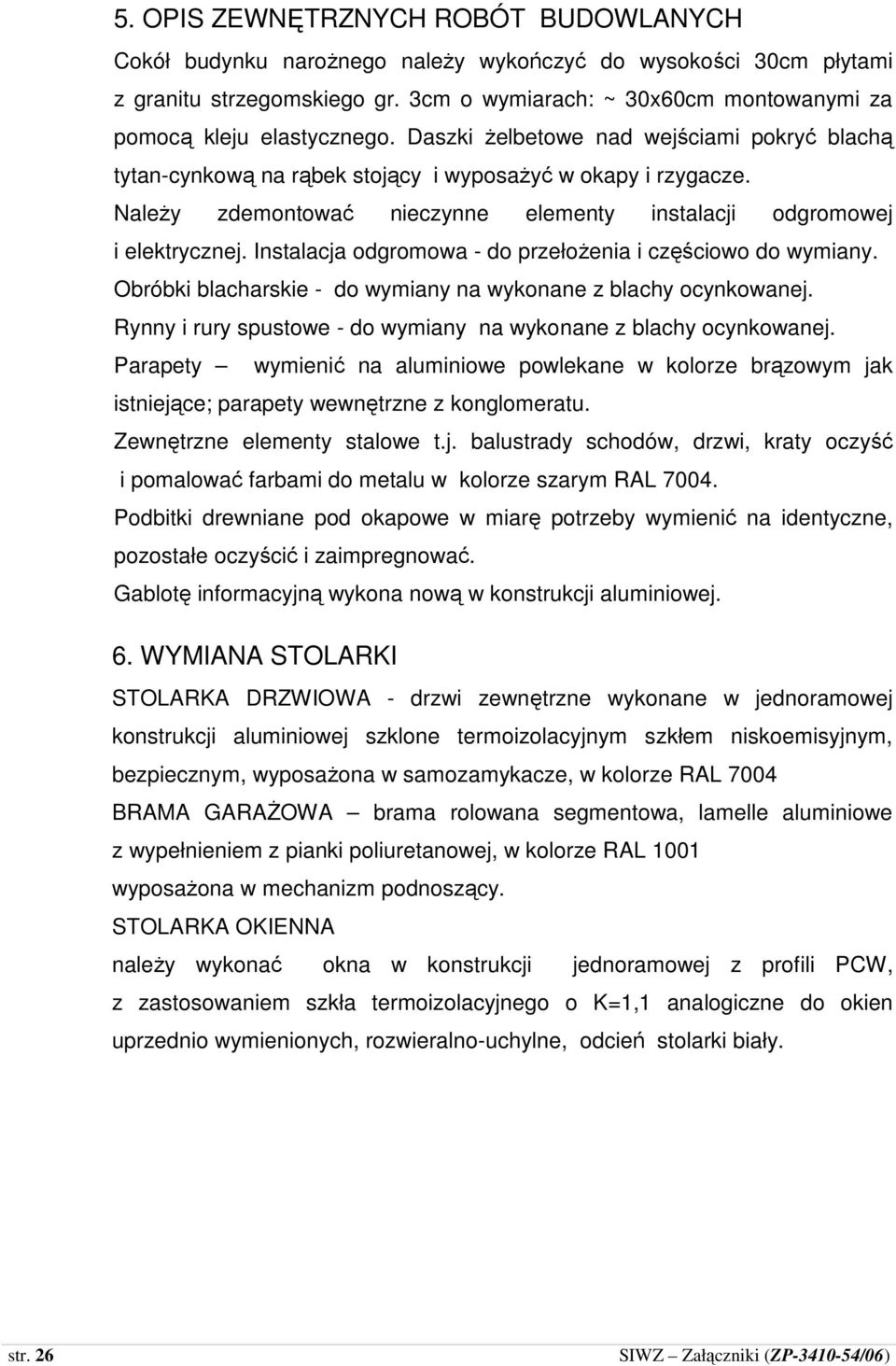 NaleŜy zdemontować nieczynne elementy instalacji odgromowej i elektrycznej. Instalacja odgromowa - do przełoŝenia i częściowo do wymiany.