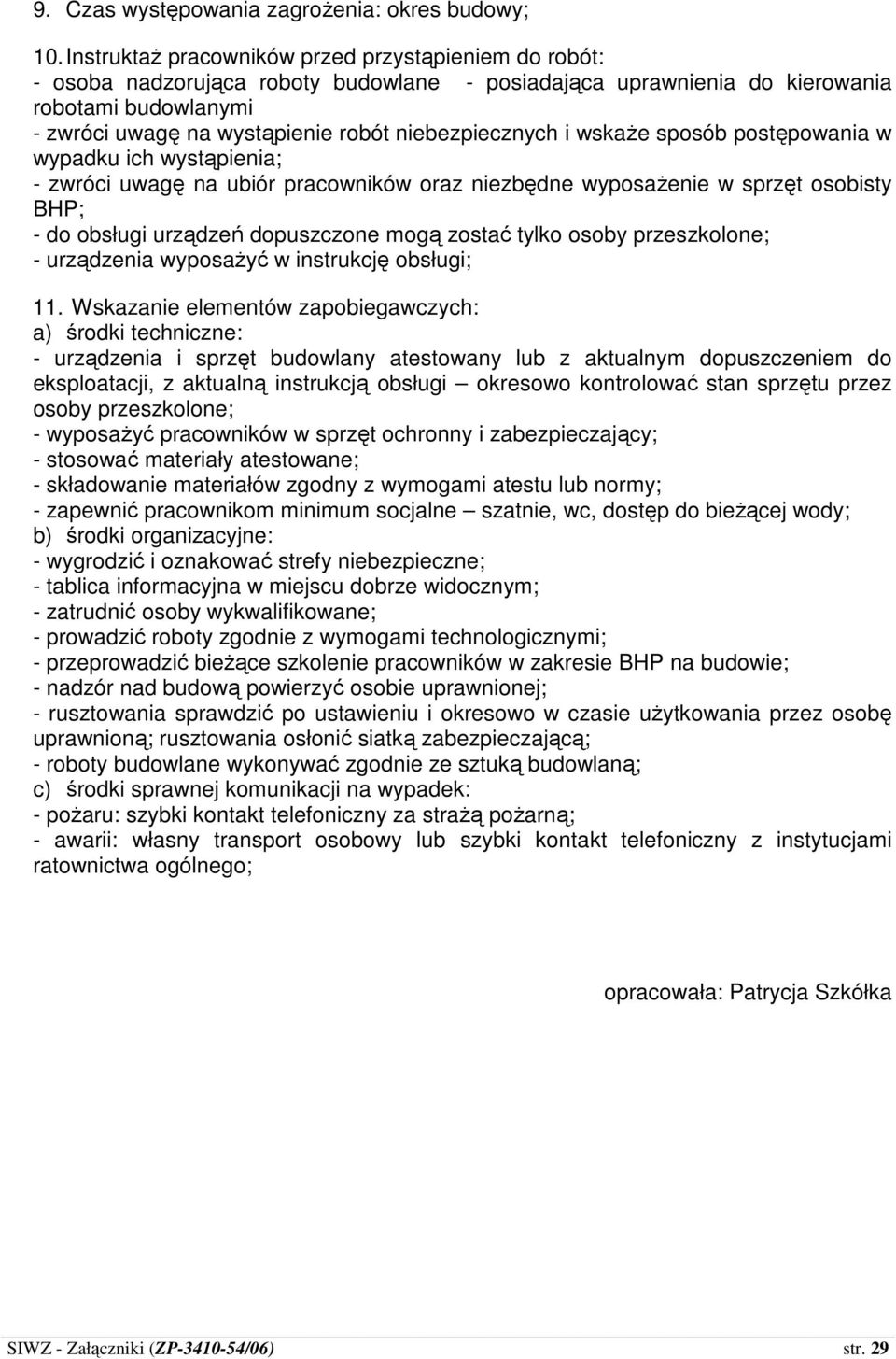 niebezpiecznych i wskaŝe sposób postępowania w wypadku ich wystąpienia; - zwróci uwagę na ubiór pracowników oraz niezbędne wyposaŝenie w sprzęt osobisty BHP; - do obsługi urządzeń dopuszczone mogą