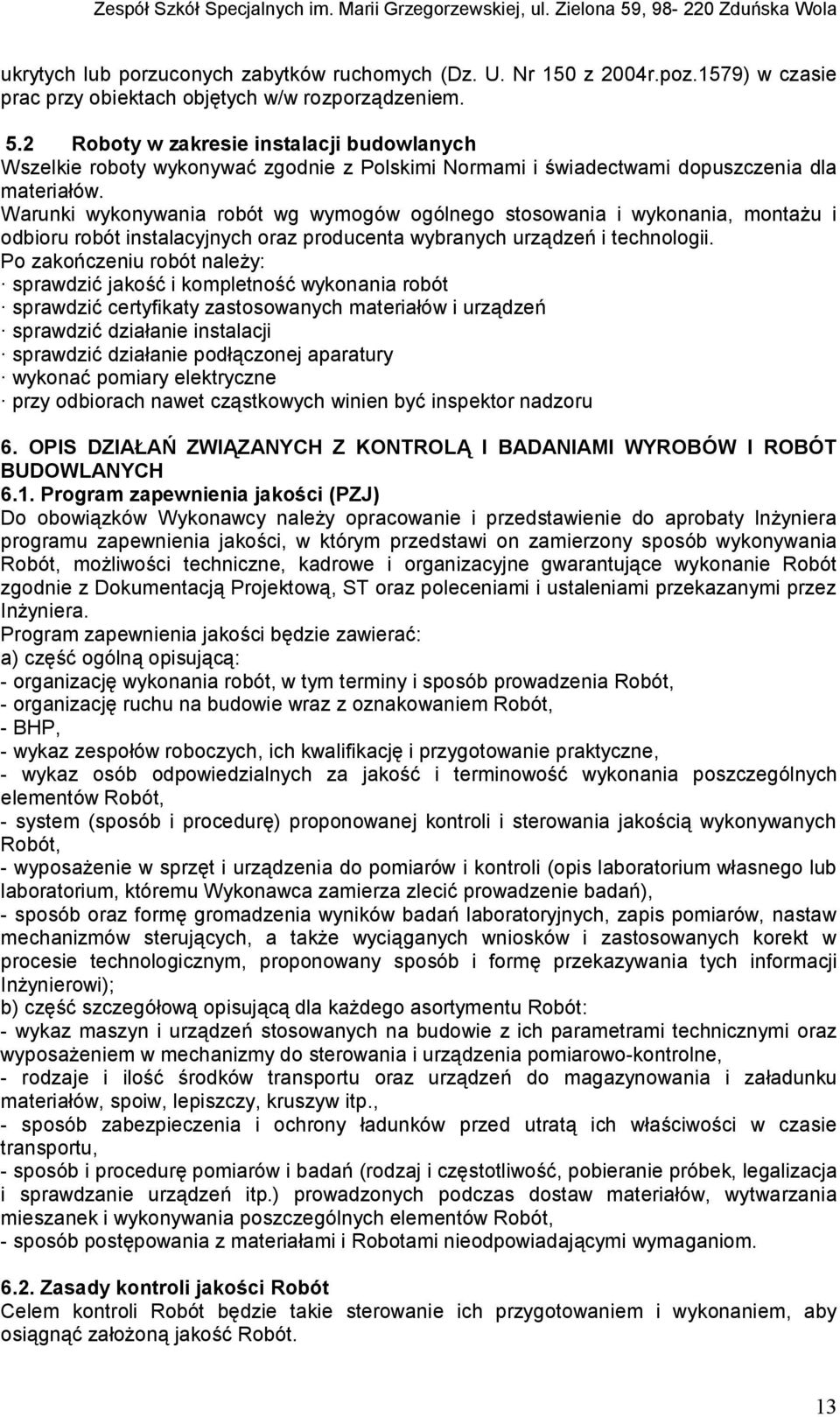 Warunki wykonywania robót wg wymogów ogólnego stosowania i wykonania, montażu i odbioru robót instalacyjnych oraz producenta wybranych urządzeń i technologii.