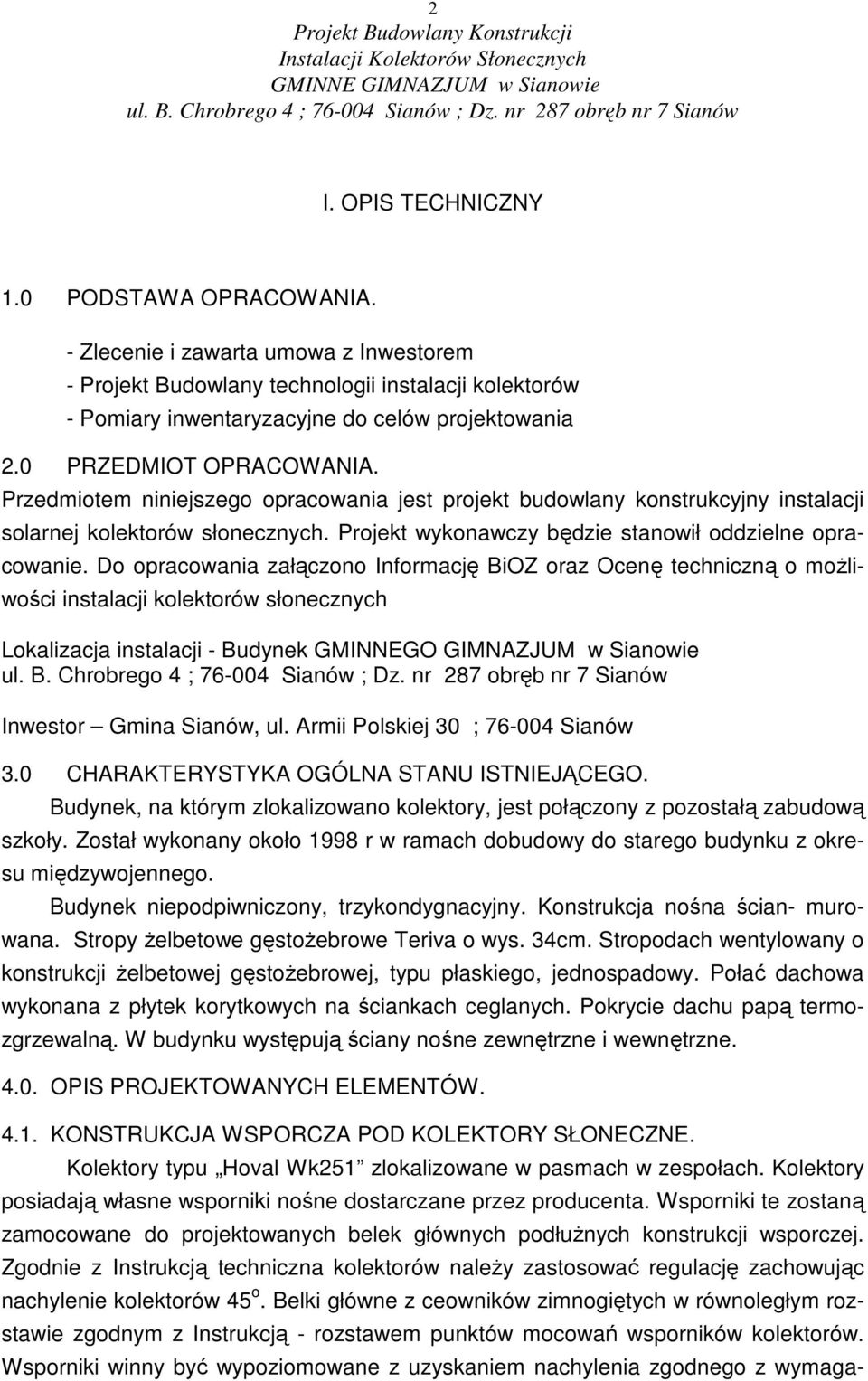 Do opracowania załączono Informację BiOZ oraz Ocenę techniczną o moŝliwości instalacji kolektorów słonecznych Lokalizacja instalacji - Budynek GMINNEGO GIMNAZJUM w Sianowie Inwestor Gmina Sianów, ul.