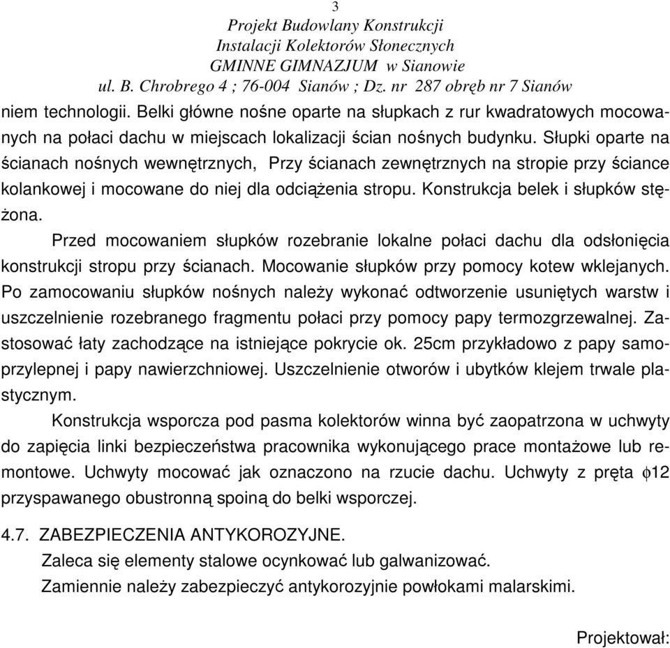 Przed mocowaniem słupków rozebranie lokalne połaci dachu dla odsłonięcia konstrukcji stropu przy ścianach. Mocowanie słupków przy pomocy kotew wklejanych.