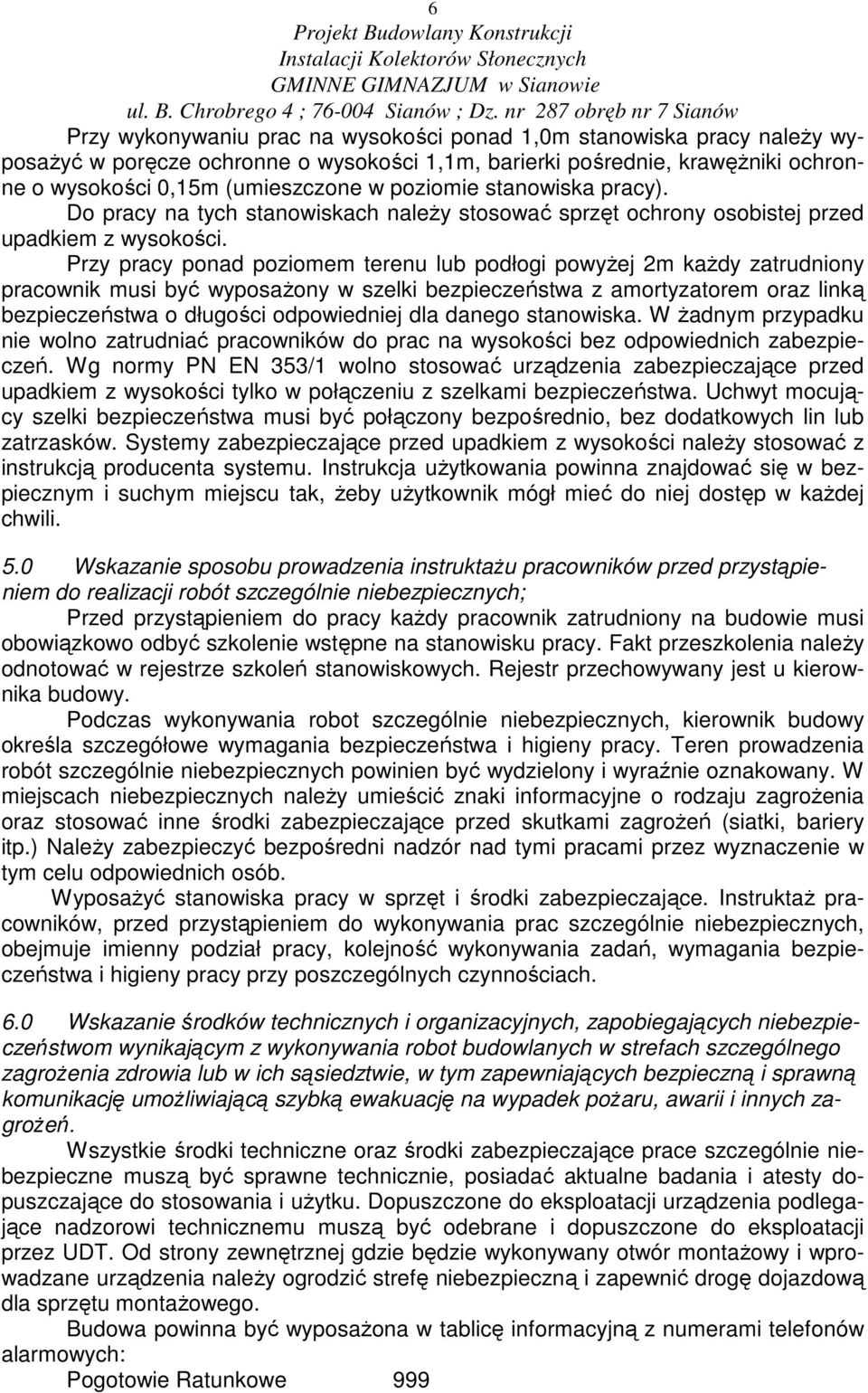 Przy pracy ponad poziomem terenu lub podłogi powyŝej 2m kaŝdy zatrudniony pracownik musi być wyposaŝony w szelki bezpieczeństwa z amortyzatorem oraz linką bezpieczeństwa o długości odpowiedniej dla