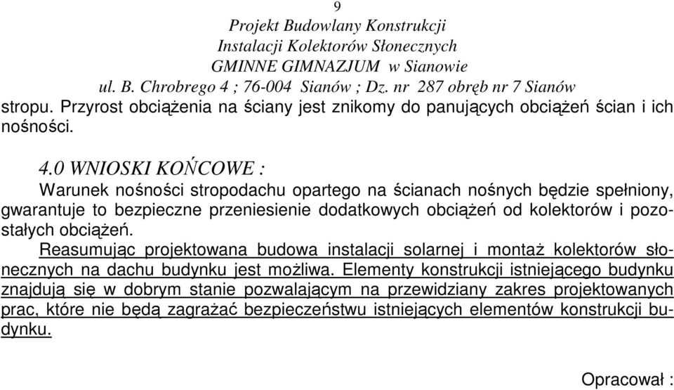 od kolektorów i pozostałych obciąŝeń. Reasumując projektowana budowa instalacji solarnej i montaŝ kolektorów słonecznych na dachu budynku jest moŝliwa.