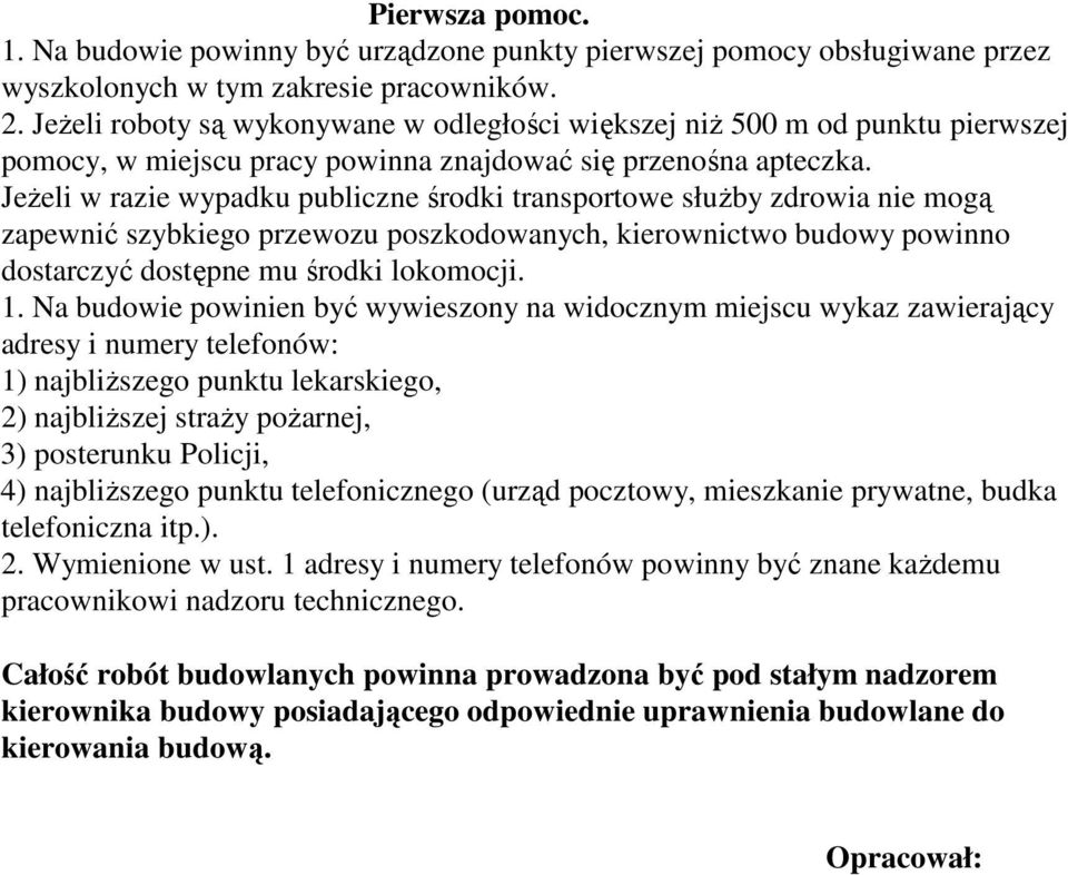 JeŜeli w razie wypadku publiczne środki transportowe słuŝby zdrowia nie mogą zapewnić szybkiego przewozu poszkodowanych, kierownictwo budowy powinno dostarczyć dostępne mu środki lokomocji. 1.