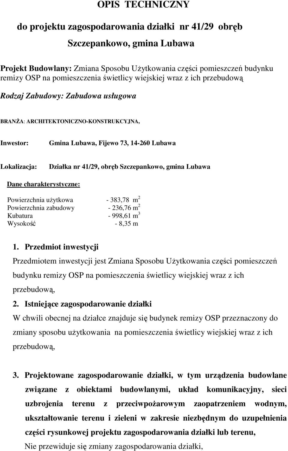 obręb Szczepankowo, gmina Lubawa Dane charakterystyczne: Powierzchnia uŝytkowa - 383,78 m 2 Powierzchnia zabudowy - 236,76 m 2 Kubatura - 998,61 m 3 Wysokość - 8,35 m 1.