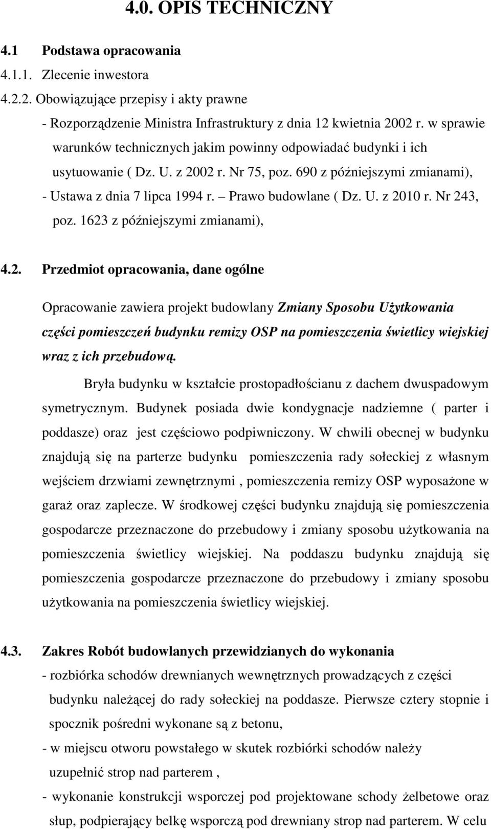 Nr 243, poz. 1623 z późniejszymi zmianami), 4.2. Przedmiot opracowania, dane ogólne Opracowanie zawiera projekt budowlany Zmiany Sposobu UŜytkowania części pomieszczeń budynku remizy OSP na