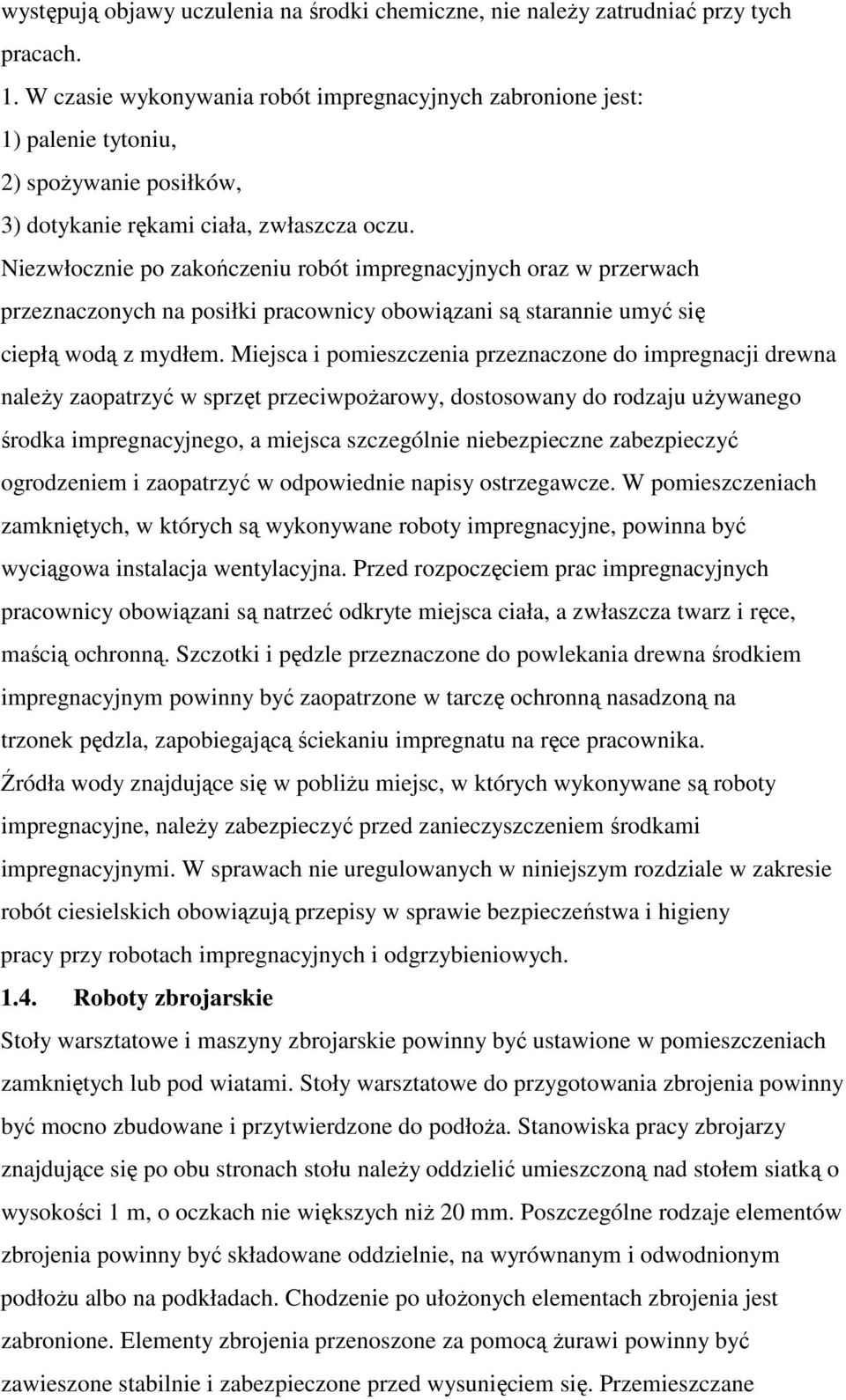 Niezwłocznie po zakończeniu robót impregnacyjnych oraz w przerwach przeznaczonych na posiłki pracownicy obowiązani są starannie umyć się ciepłą wodą z mydłem.