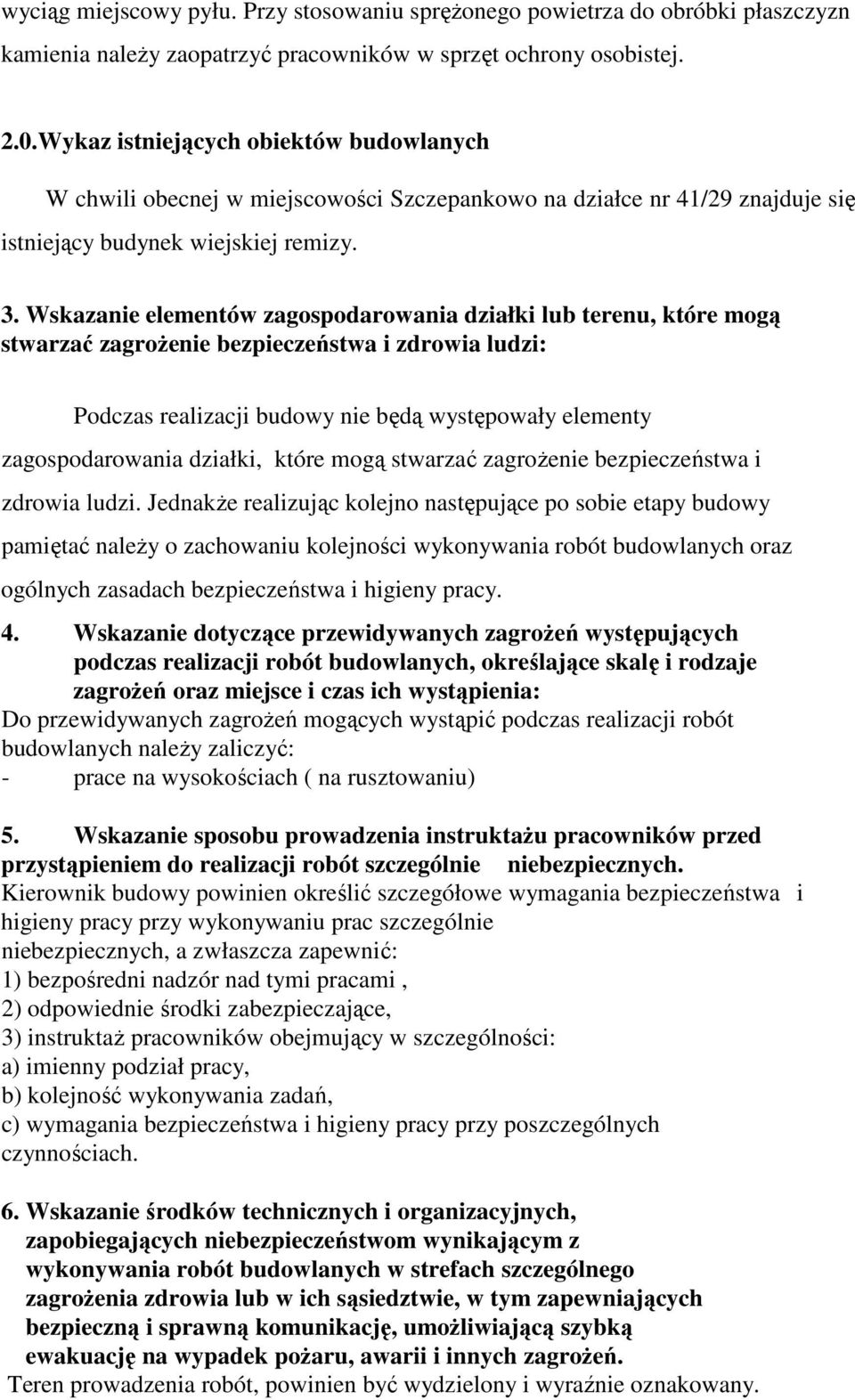 Wskazanie elementów zagospodarowania działki lub terenu, które mogą stwarzać zagroŝenie bezpieczeństwa i zdrowia ludzi: Podczas realizacji budowy nie będą występowały elementy zagospodarowania