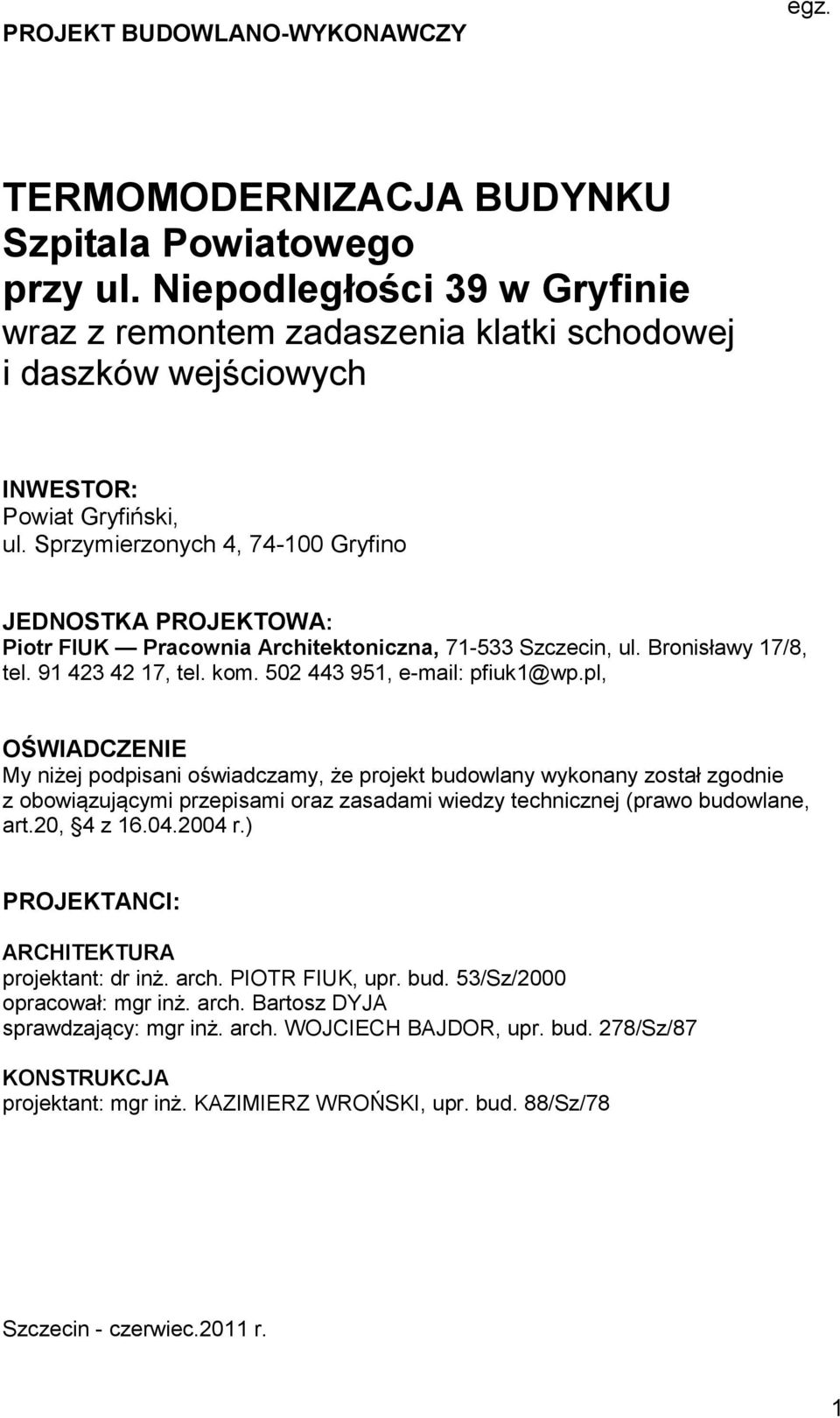 Sprzymierzonych 4, 74-100 Gryfino JEDNOSTKA PROJEKTOWA: Piotr FIUK Pracownia Architektoniczna, 71-533 Szczecin, ul. Bronisławy 17/8, tel. 91 423 42 17, tel. kom. 502 443 951, e-mail: pfiuk1@wp.