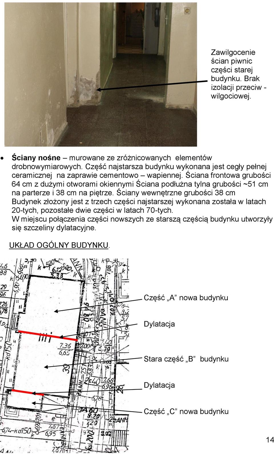 Ściana frontowa grubości 64 cm z dużymi otworami okiennymi Ściana podłużna tylna grubości ~51 cm na parterze i 38 cm na piętrze.