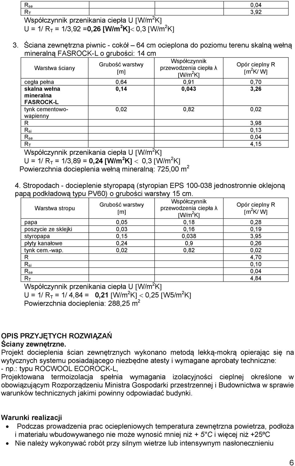 cieplny R m 2 K/ W cegła pełna 0,64 0,91 0,70 skalna wełna mineralna FASROCK-L 0,14 0,043 3,26 tynk cementowowapienny 0,02 0,82 0,02 R 3,98 R si 0,13 R se 0,04 R T 4,15 Współczynnik przenikania