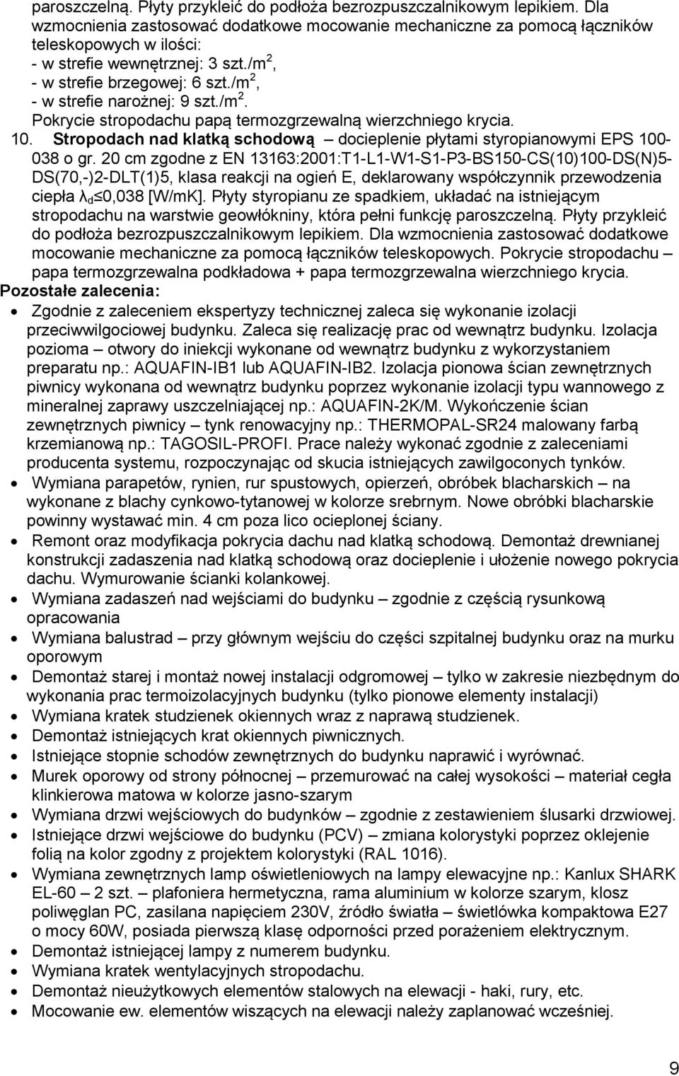 /m 2, - w strefie narożnej: 9 szt./m 2. Pokrycie stropodachu papą termozgrzewalną wierzchniego krycia. 10. Stropodach nad klatką schodową docieplenie płytami styropianowymi EPS 100-038 o gr.