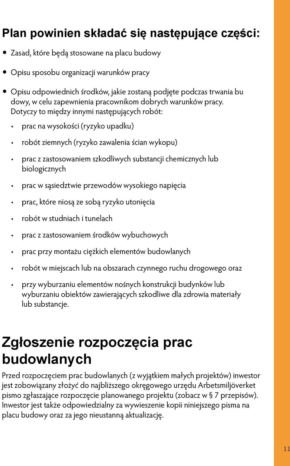 Dotyczy to między innymi następujących robót: prac na wysokości (ryzyko upadku) robót ziemnych (ryzyko zawalenia ścian wykopu) prac z zastosowaniem szkodliwych substancji chemicznych lub