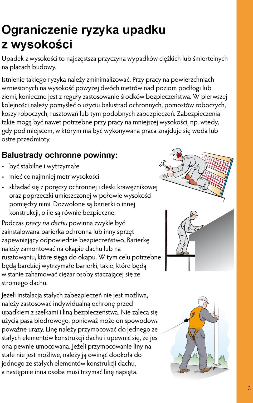 W pierwszej kolejności należy pomyśleć o użyciu balustrad ochronnych, pomostów roboczych, koszy roboczych, rusztowań lub tym podobnych zabezpieczeń.