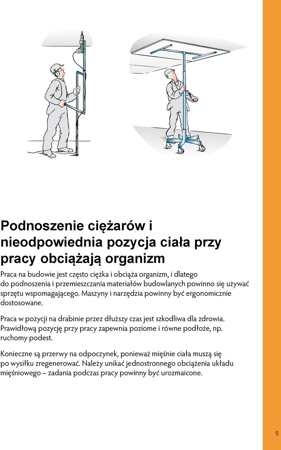 Praca w pozycji na drabinie przez dłuższy czas jest szkodliwa dla zdrowia. Prawidłową pozycję przy pracy zapewnia poziome i równe podłoże, np. ruchomy podest.