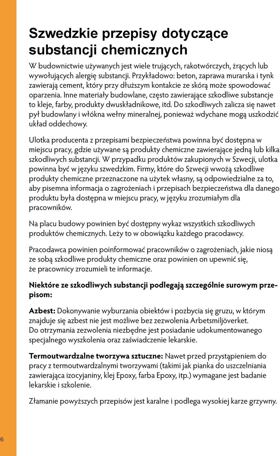 Inne materiały budowlane, często zawierające szkodliwe substancje to kleje, farby, produkty dwuskładnikowe, itd.