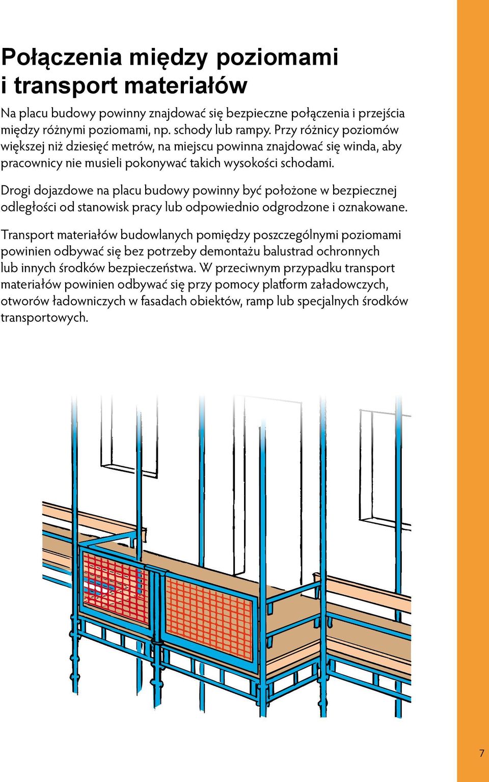 Drogi dojazdowe na placu budowy powinny być położone w bezpiecznej odległości od stanowisk pracy lub odpowiednio odgrodzone i oznakowane.