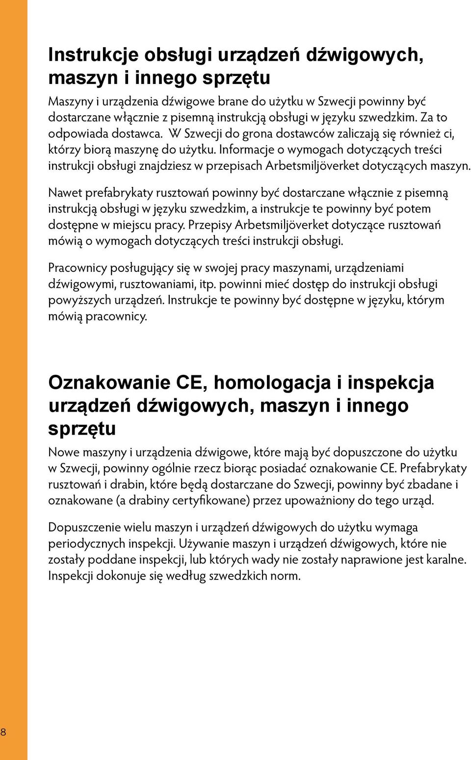 Informacje o wymogach dotyczących treści instrukcji obsługi znajdziesz w przepisach Arbetsmiljöverket dotyczących maszyn.