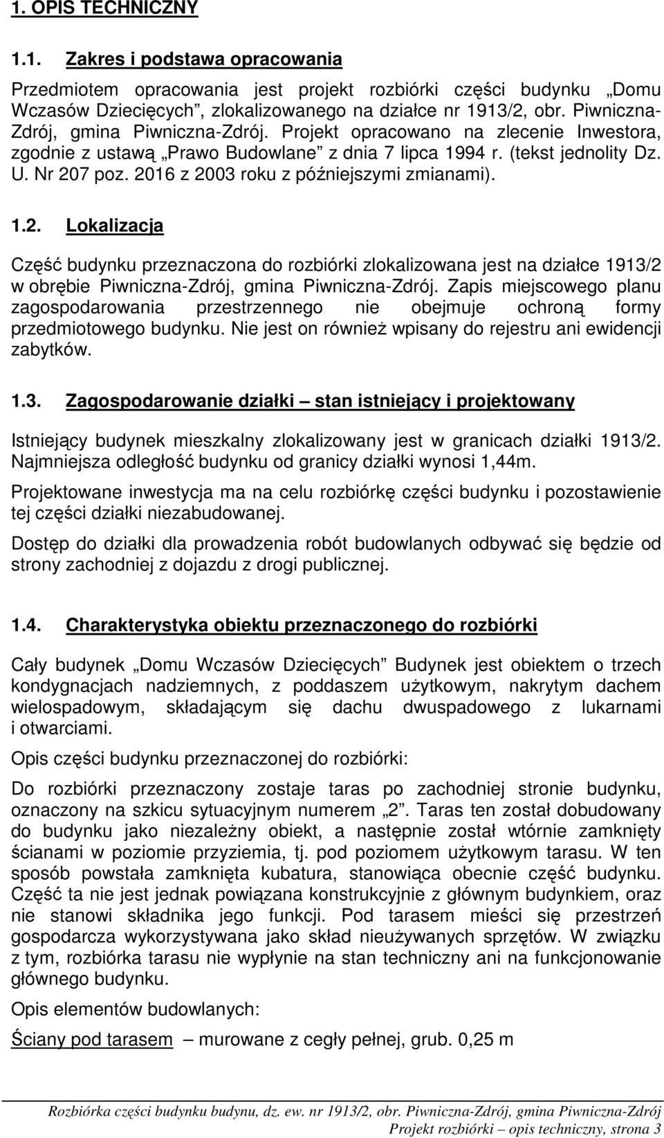 2016 z 2003 roku z późniejszymi zmianami). 1.2. Lokalizacja Część budynku przeznaczona do rozbiórki zlokalizowana jest na działce 1913/2 w obrębie Piwniczna-Zdrój, gmina Piwniczna-Zdrój.