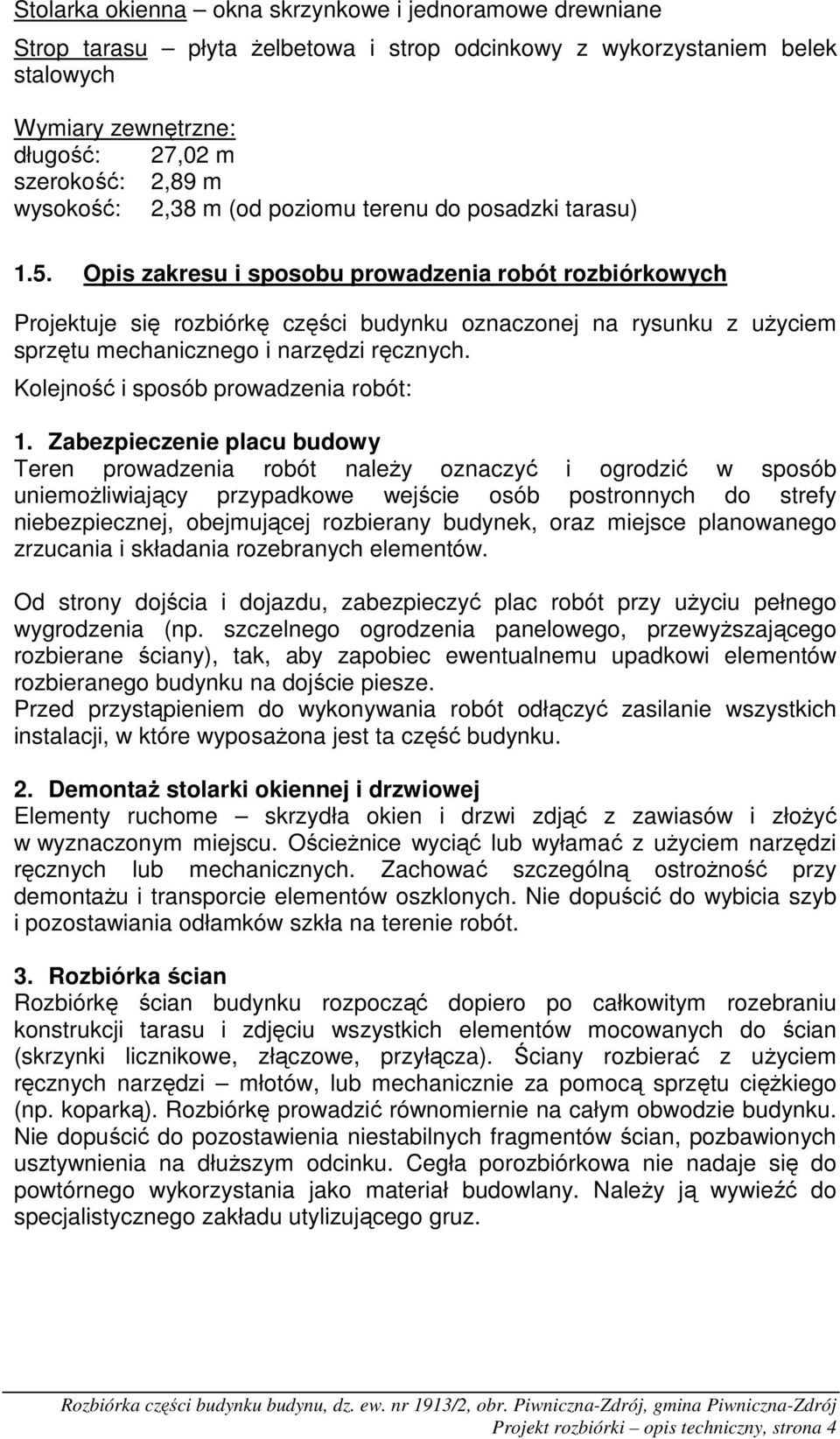 Opis zakresu i sposobu prowadzenia robót rozbiórkowych Projektuje się rozbiórkę części budynku oznaczonej na rysunku z użyciem sprzętu mechanicznego i narzędzi ręcznych.