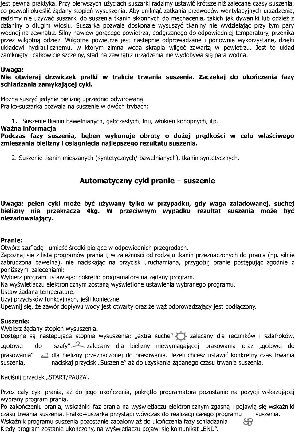 Suszarka pozwala doskonale wysuszyć tkaniny nie wydzielając przy tym pary wodnej na zewnątrz. Silny nawiew gorącego powietrza, podgrzanego do odpowiedniej temperatury, przenika przez wilgotną odzież.