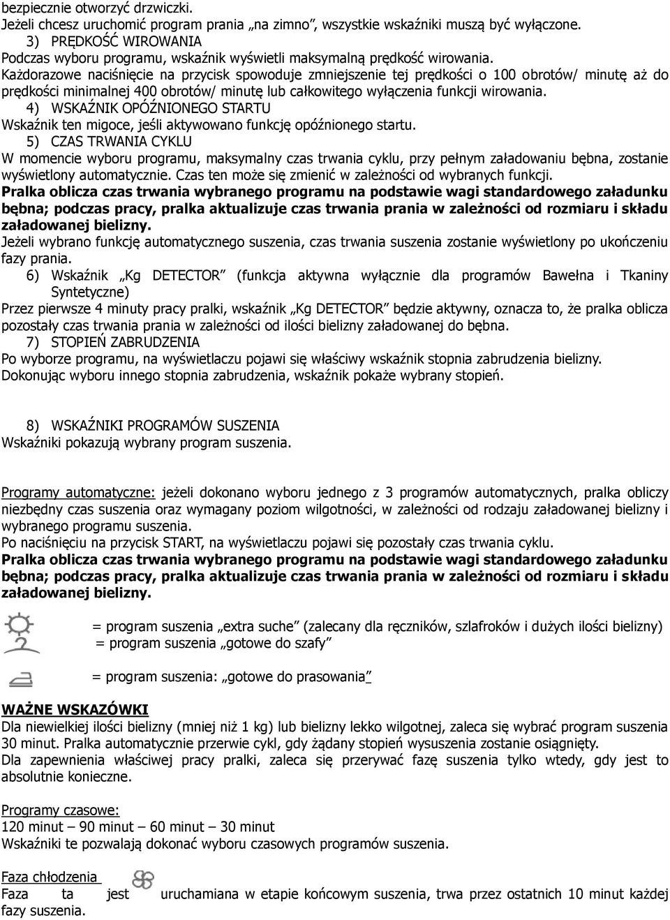 Każdorazowe naciśnięcie na przycisk spowoduje zmniejszenie tej prędkości o 100 obrotów/ minutę aż do prędkości minimalnej 400 obrotów/ minutę lub całkowitego wyłączenia funkcji wirowania.