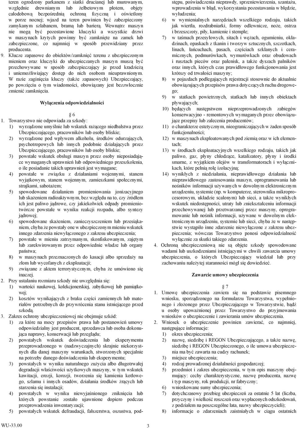 Wewnątrz maszyn nie mogą być pozostawione kluczyki a wszystkie drzwi w maszynach krytych powinny być zamknięte na zamek lub zabezpieczone, co najmniej w sposób przewidziany przez producenta. 9.