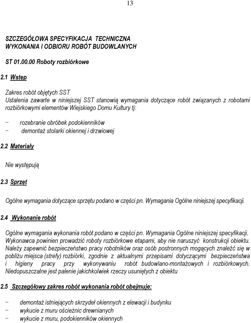 podokienników - demontaż stolarki okiennej i drzwiowej 2.2 Materiały Nie występują 2.3 Sprzęt Ogólne wymagania dotyczące sprzętu podano w części pn. Wymagania Ogólne niniejszej specyfikacji. 2.4 Wykonanie robót Ogólne wymagania wykonania robót podano w części pn.