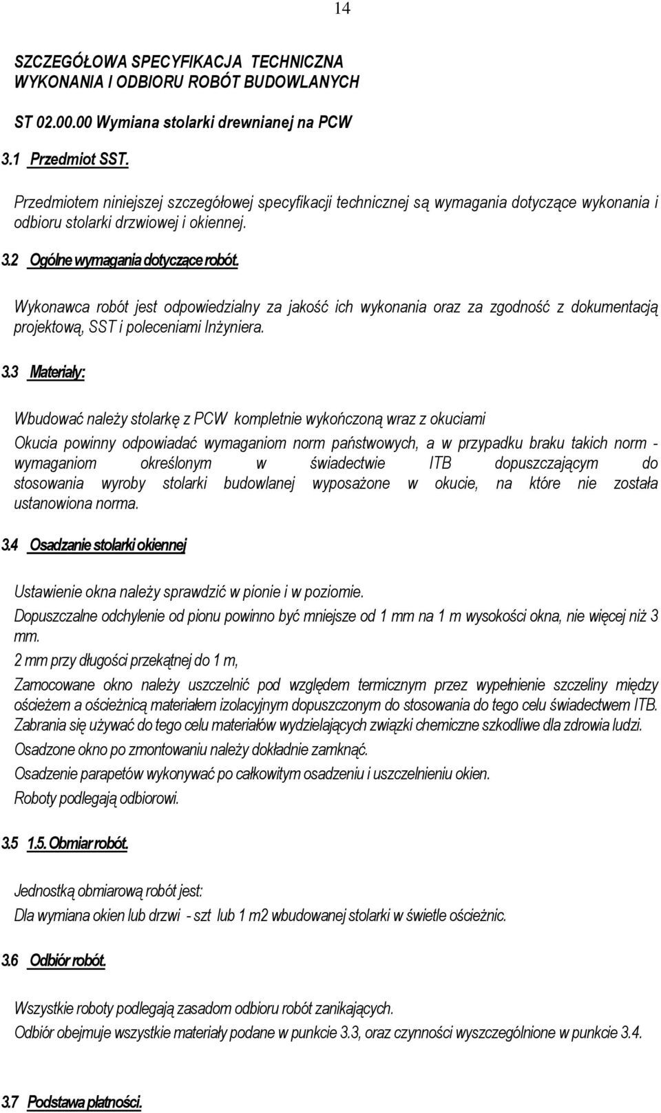 Wykonawca robót jest odpowiedzialny za jakość ich wykonania oraz za zgodność z dokumentacją projektową, SST i poleceniami Inżyniera. 3.