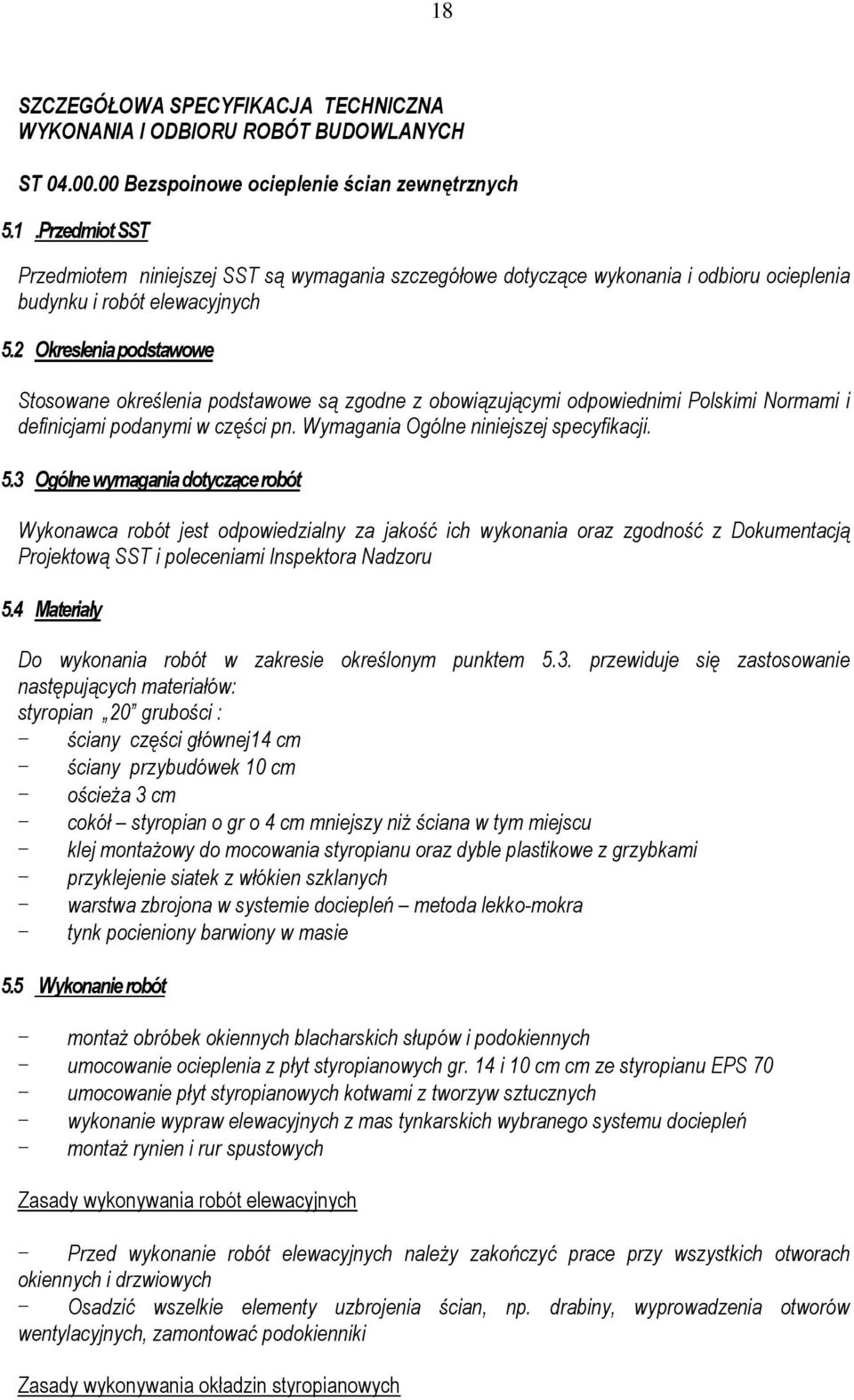 3 Ogólne wymagania dotyczące robót Wykonawca robót jest odpowiedzialny za jakość ich wykonania oraz zgodność z Dokumentacją Projektową SST i poleceniami Inspektora Nadzoru 5.