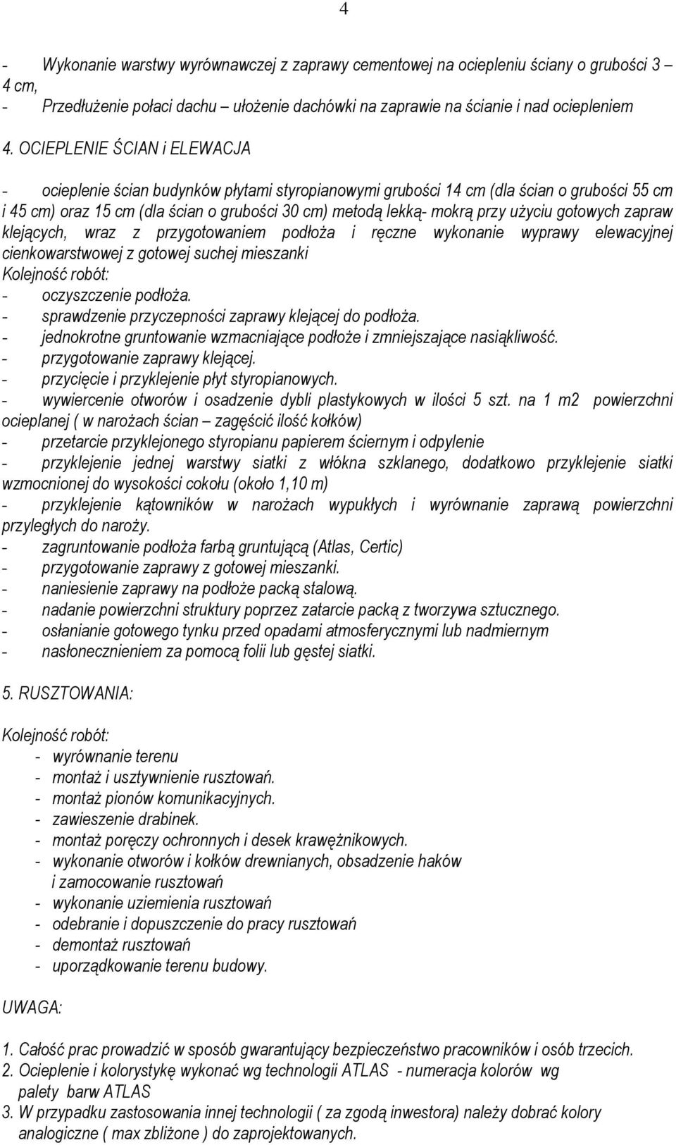 użyciu gotowych zapraw klejących, wraz z przygotowaniem podłoża i ręczne wykonanie wyprawy elewacyjnej cienkowarstwowej z gotowej suchej mieszanki Kolejność robót: - oczyszczenie podłoża.