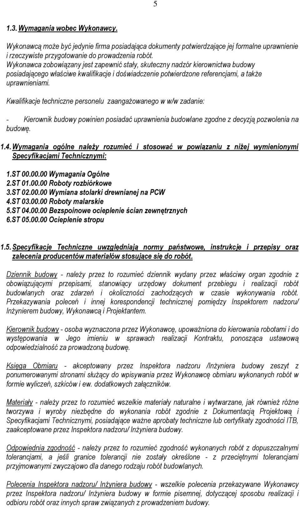 Kwalifikacje techniczne personelu zaangażowanego w w/w zadanie: - Kierownik budowy powinien posiadać uprawnienia budowlane zgodne z decyzją pozwolenia na budowę. 1.4.