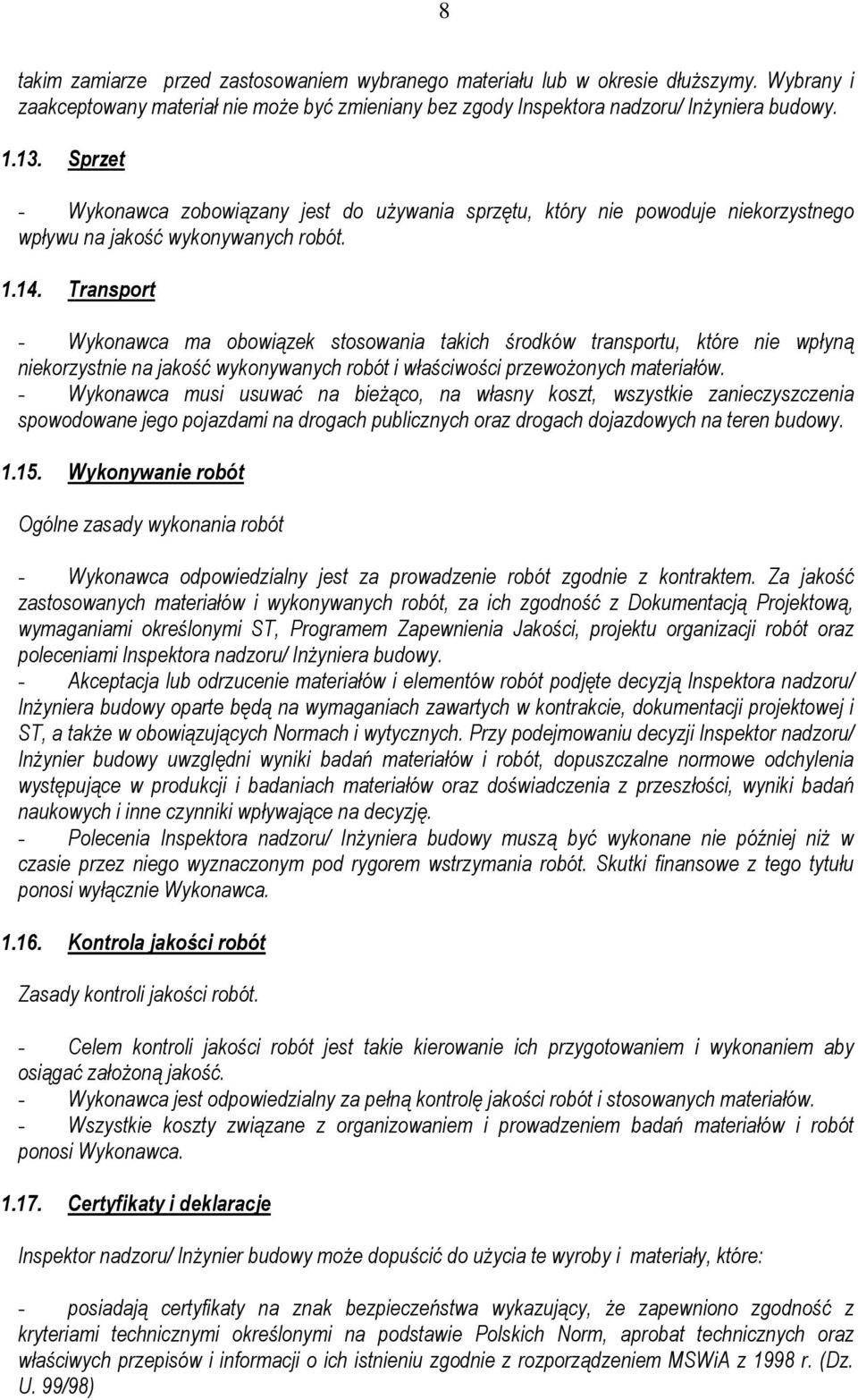 Transport - Wykonawca ma obowiązek stosowania takich środków transportu, które nie wpłyną niekorzystnie na jakość wykonywanych robót i właściwości przewożonych materiałów.