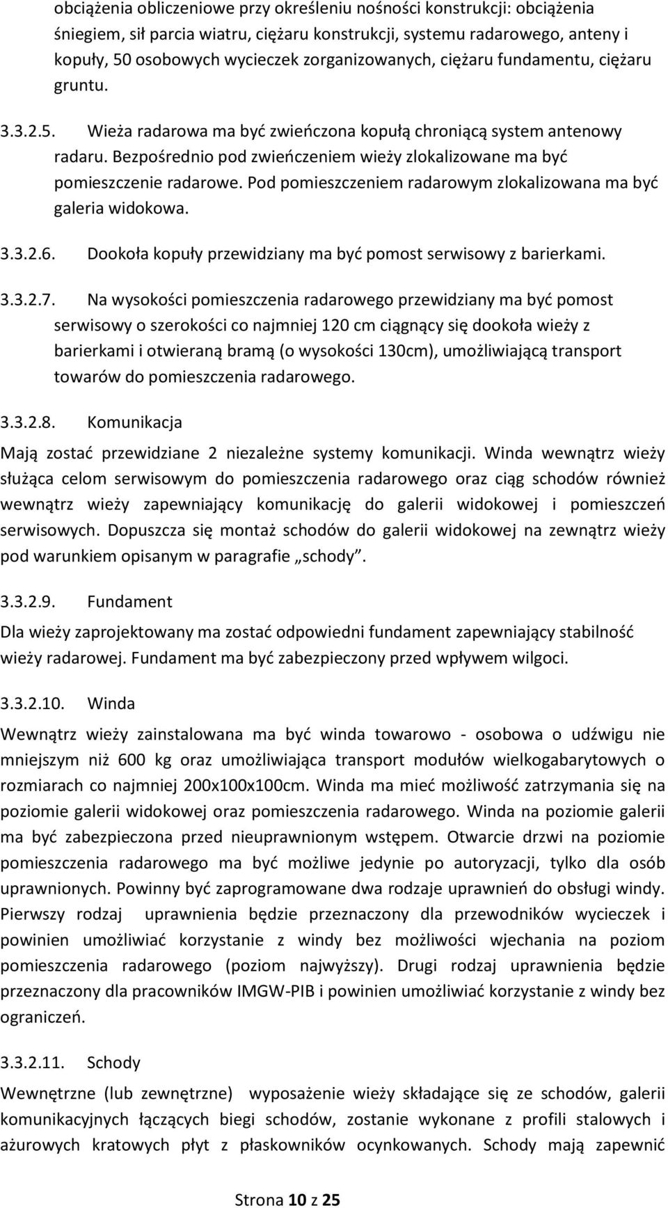 Pod pomieszczeniem radarowym zlokalizowana ma być galeria widokowa. 3.3.2.6. Dookoła kopuły przewidziany ma być pomost serwisowy z barierkami. 3.3.2.7.