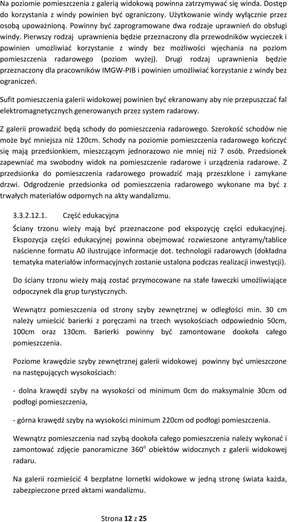 Pierwszy rodzaj uprawnienia będzie przeznaczony dla przewodników wycieczek i powinien umożliwiać korzystanie z windy bez możliwości wjechania na poziom pomieszczenia radarowego (poziom wyżej).