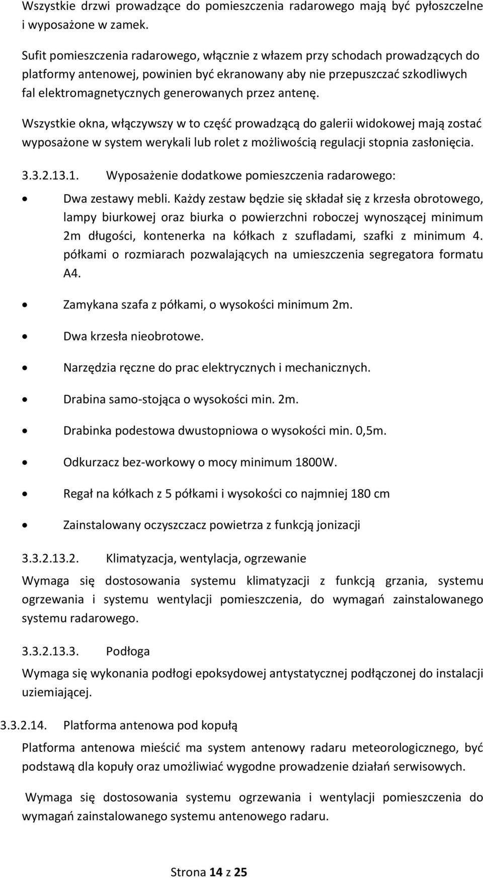 przez antenę. Wszystkie okna, włączywszy w to część prowadzącą do galerii widokowej mają zostać wyposażone w system werykali lub rolet z możliwością regulacji stopnia zasłonięcia. 3.3.2.13