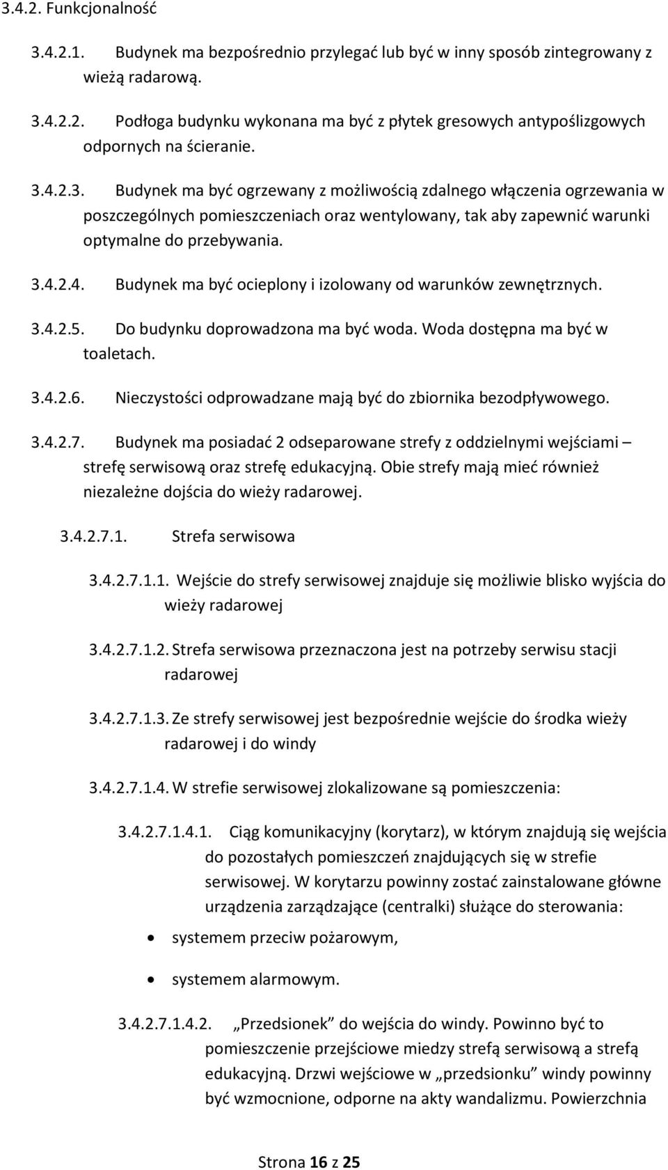 3.4.2.5. Do budynku doprowadzona ma być woda. Woda dostępna ma być w toaletach. 3.4.2.6. Nieczystości odprowadzane mają być do zbiornika bezodpływowego. 3.4.2.7.