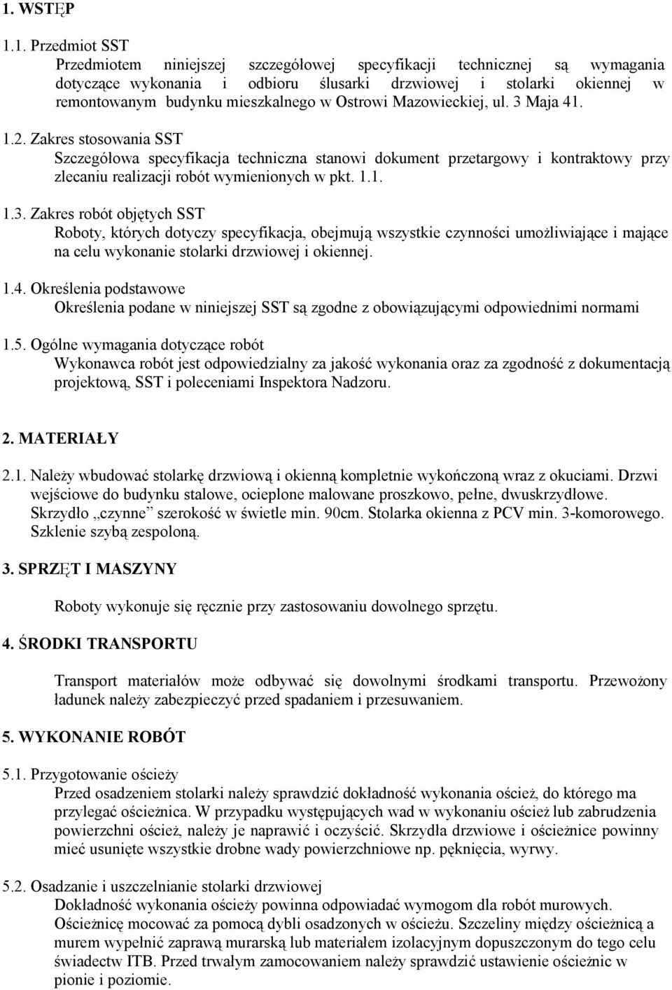 Zakres stosowania SST Szczegółowa specyfikacja techniczna stanowi dokument przetargowy i kontraktowy przy zlecaniu realizacji robót wymienionych w pkt. 1.1. 1.3.