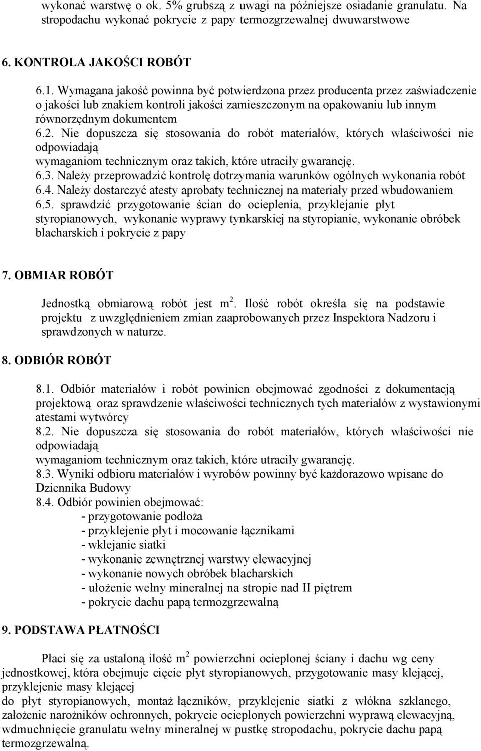 Nie dopuszcza się stosowania do robót materiałów, których właściwości nie odpowiadają wymaganiom technicznym oraz takich, które utraciły gwarancję. 6.3.