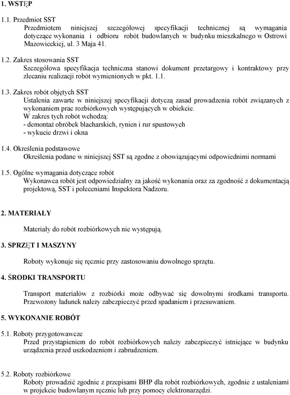 W zakres tych robót wchodzą: - demontaż obróbek blacharskich, rynien i rur spustowych - wykucie drzwi i okna 1.4.