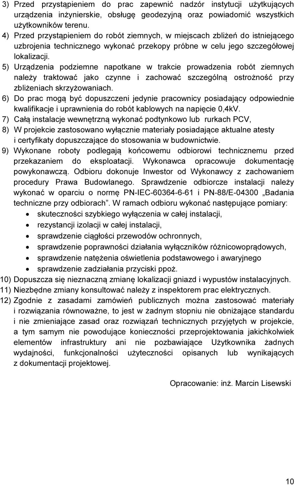 5) Urządzenia podziemne napotkane w trakcie prowadzenia robót ziemnych należy traktować jako czynne i zachować szczególną ostrożność przy zbliżeniach skrzyżowaniach.