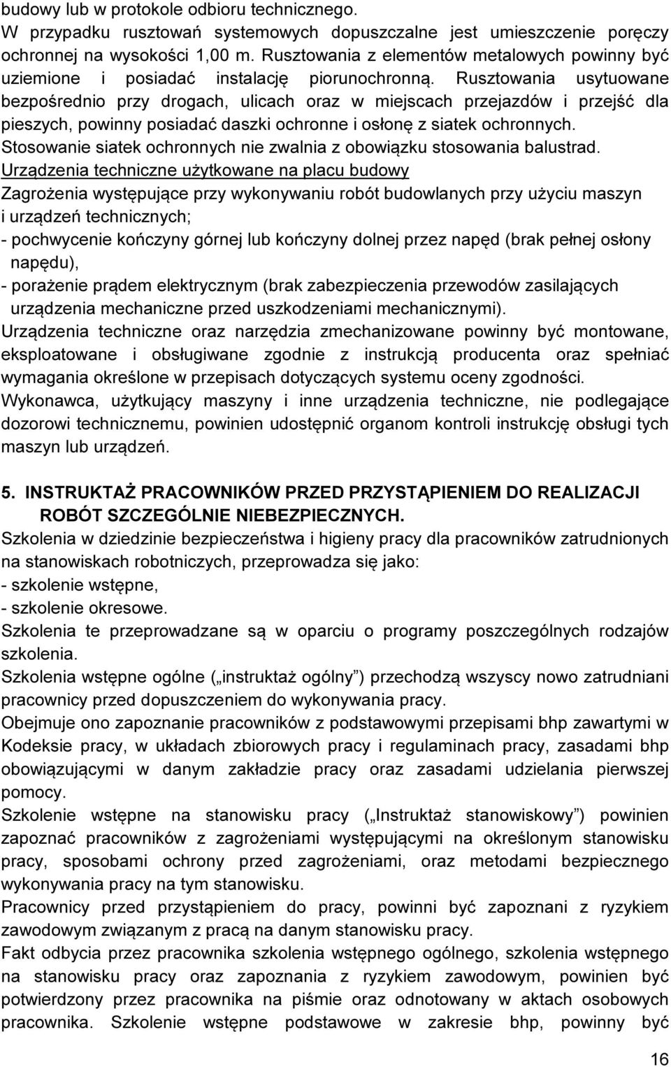 Rusztowania usytuowane bezpośrednio przy drogach, ulicach oraz w miejscach przejazdów i przejść dla pieszych, powinny posiadać daszki ochronne i osłonę z siatek ochronnych.