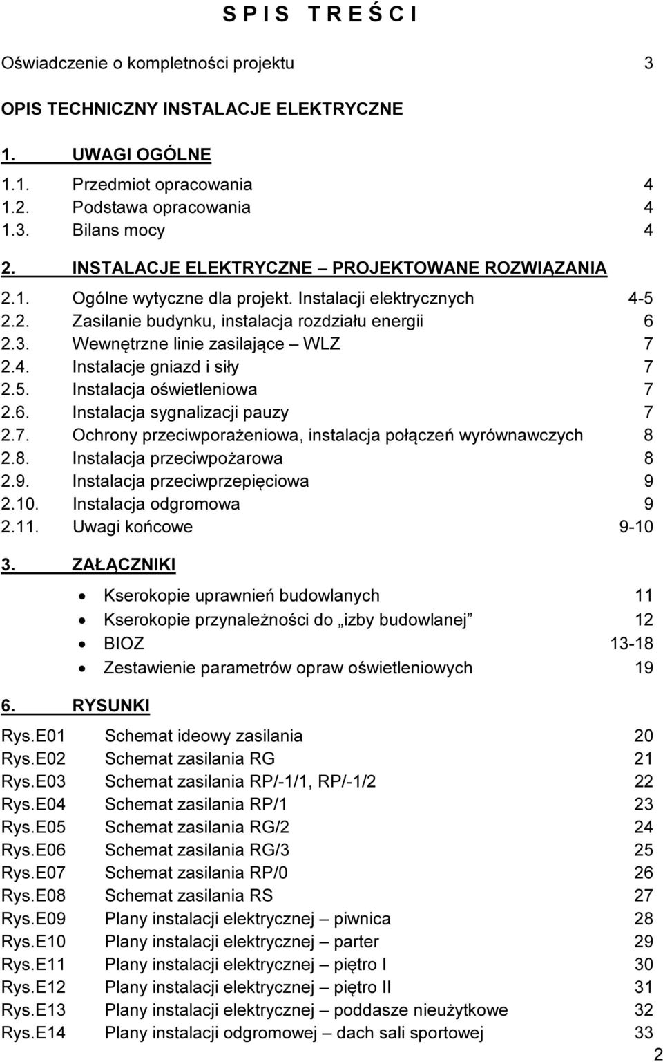 Wewnętrzne linie zasilające WLZ 7 2.4. Instalacje gniazd i siły 7 2.5. Instalacja oświetleniowa 7 2.6. Instalacja sygnalizacji pauzy 7 2.7. Ochrony przeciwporażeniowa, instalacja połączeń wyrównawczych 8 2.