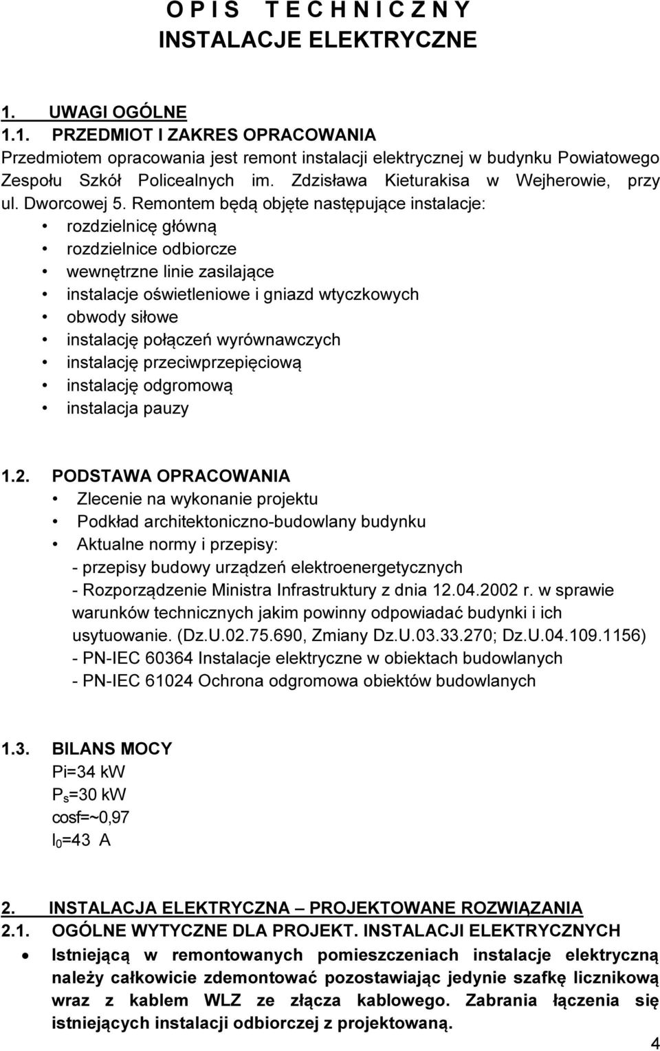 Remontem będą objęte następujące instalacje: rozdzielnicę główną rozdzielnice odbiorcze wewnętrzne linie zasilające instalacje oświetleniowe i gniazd wtyczkowych obwody siłowe instalację połączeń