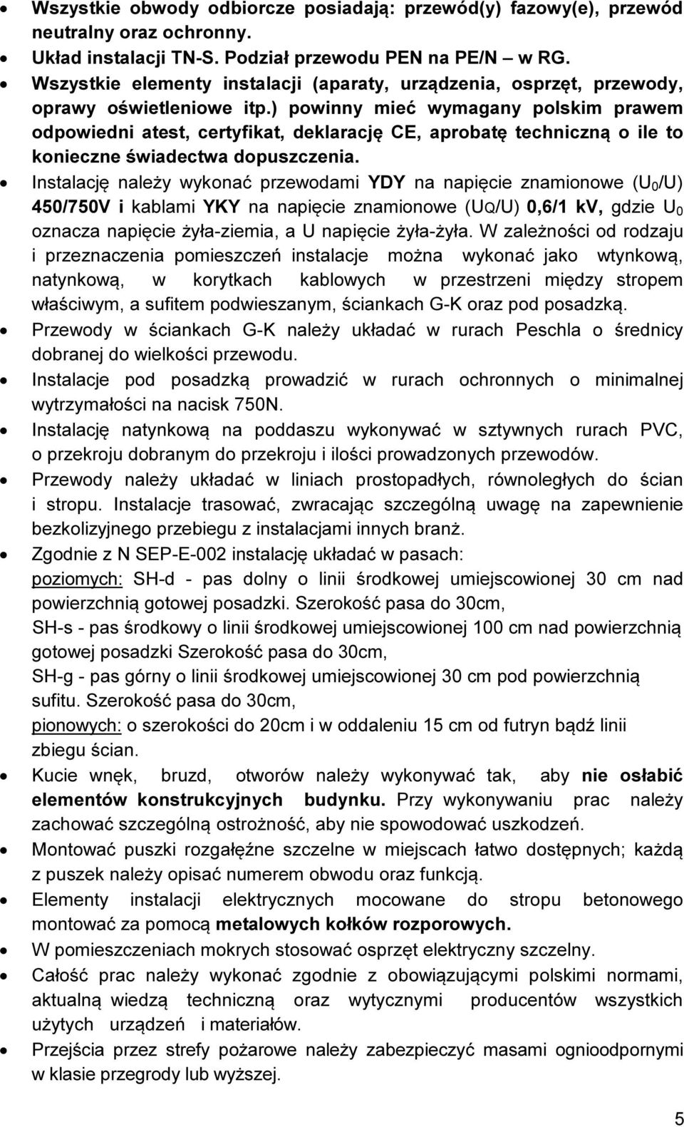 ) powinny mieć wymagany polskim prawem odpowiedni atest, certyfikat, deklarację CE, aprobatę techniczną o ile to konieczne świadectwa dopuszczenia.
