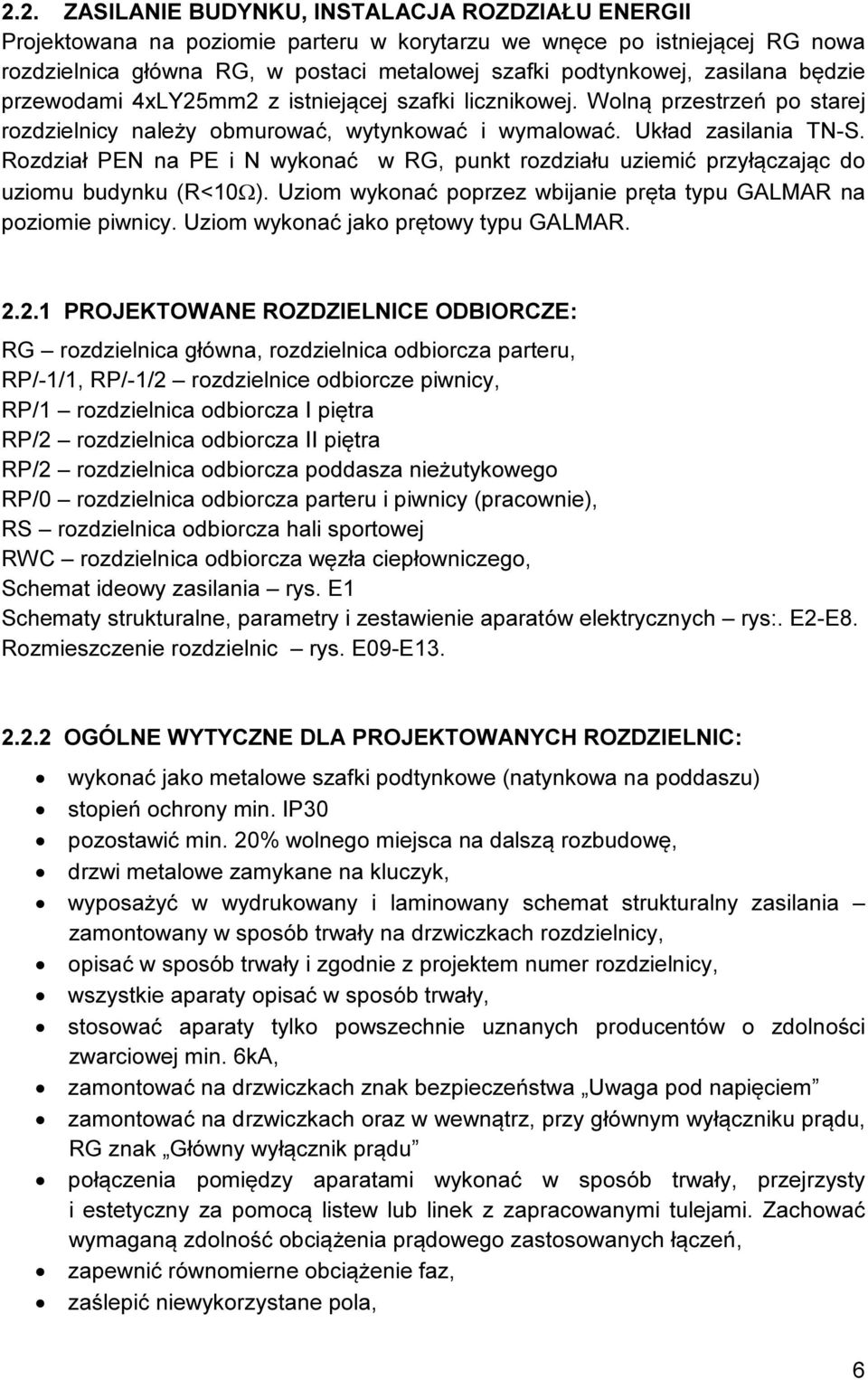 Rozdział PEN na PE i N wykonać w RG, punkt rozdziału uziemić przyłączając do uziomu budynku (R<10Ω). Uziom wykonać poprzez wbijanie pręta typu GALMAR na poziomie piwnicy.