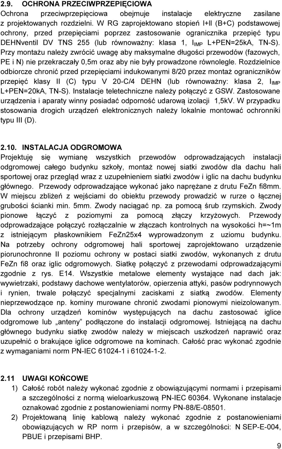 Przy montażu należy zwrócić uwagę aby maksymalne długości przewodów (fazowych, PE i N) nie przekraczały 0,5m oraz aby nie były prowadzone równolegle.